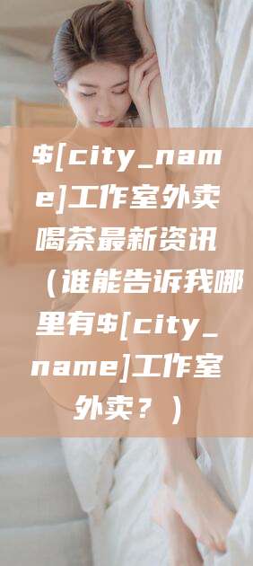 温岭工作室外卖喝茶最新资讯（谁能告诉我哪里有温岭工作室外卖？）