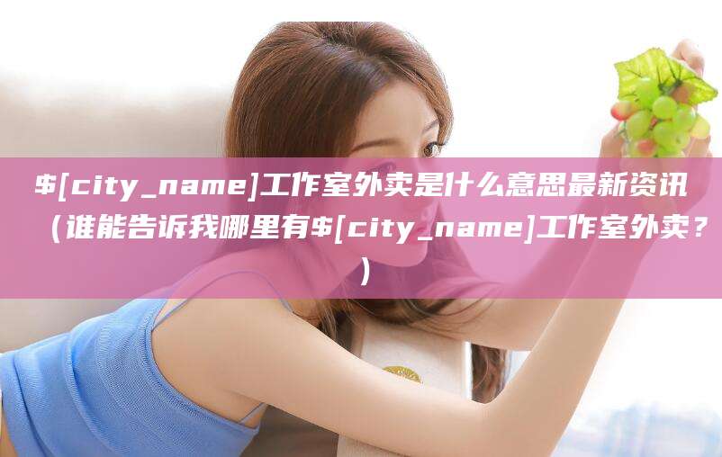 温岭工作室外卖是什么意思最新资讯（谁能告诉我哪里有温岭工作室外卖？）